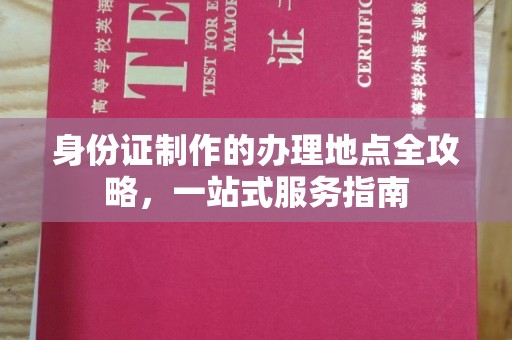 涉县身份证制作的办理地点全攻略，一站式服务指南